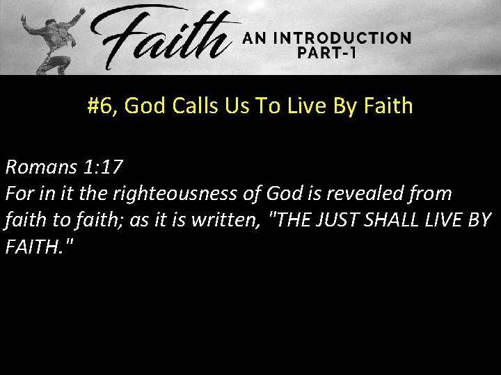 #6, God Calls Us To Live By Faith Romans 1: 17 For in it