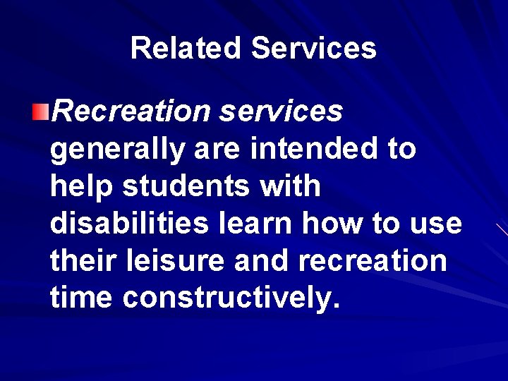 Related Services Recreation services generally are intended to help students with disabilities learn how