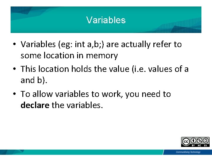 Variables • Variables (eg: int a, b; ) are actually refer to some location