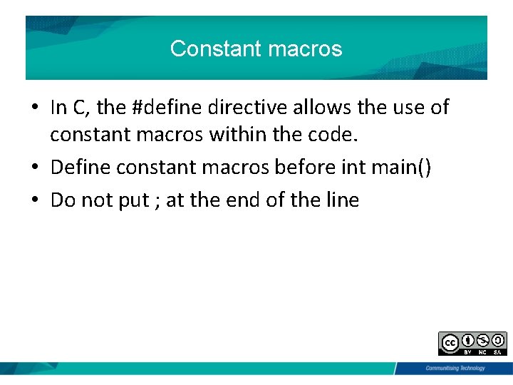 Constant macros • In C, the #define directive allows the use of constant macros