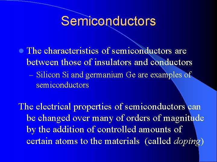 Semiconductors l The characteristics of semiconductors are between those of insulators and conductors –