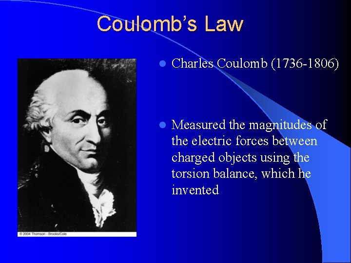 Coulomb’s Law l Charles Coulomb (1736 -1806) l Measured the magnitudes of the electric