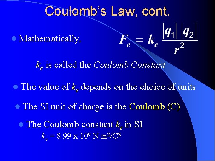 Coulomb’s Law, cont. l Mathematically, ke is called the Coulomb Constant l The value