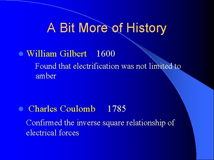 A Bit More of History l William Gilbert 1600 Found that electrification was not