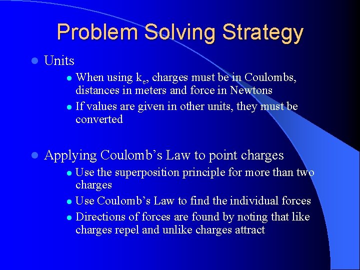 Problem Solving Strategy l Units When using ke, charges must be in Coulombs, distances