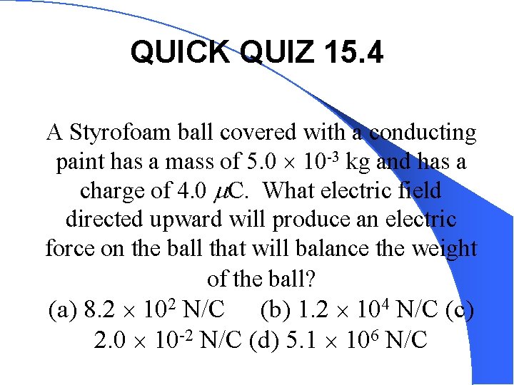 QUICK QUIZ 15. 4 A Styrofoam ball covered with a conducting paint has a