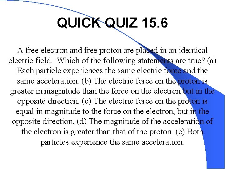 QUICK QUIZ 15. 6 A free electron and free proton are placed in an