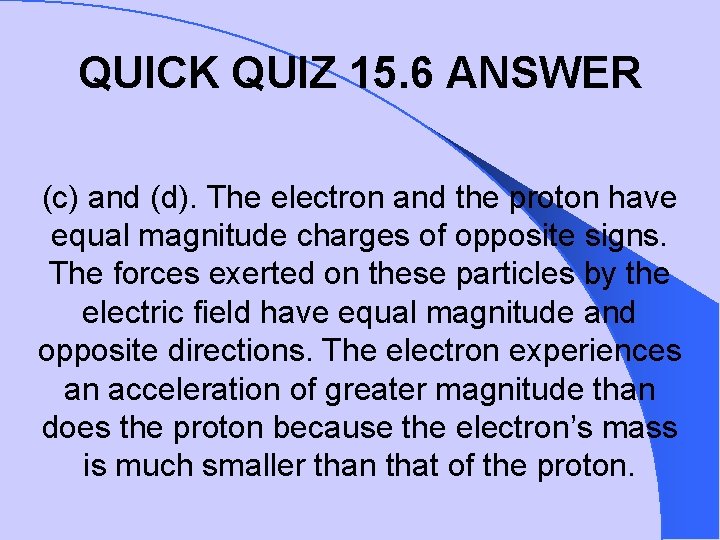 QUICK QUIZ 15. 6 ANSWER (c) and (d). The electron and the proton have