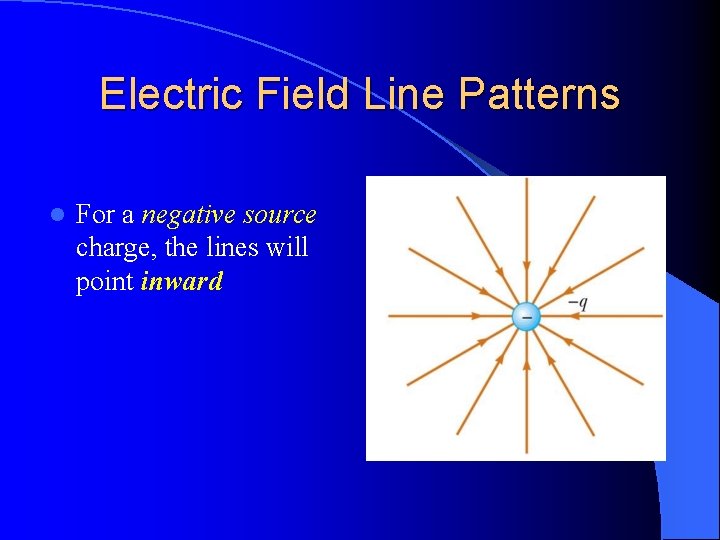 Electric Field Line Patterns l For a negative source charge, the lines will point