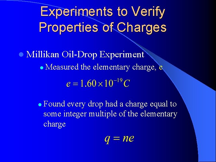 Experiments to Verify Properties of Charges l Millikan l l Oil-Drop Experiment Measured the