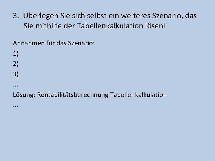 3. Überlegen Sie sich selbst ein weiteres Szenario, das Sie mithilfe der Tabellenkalkulation lösen!
