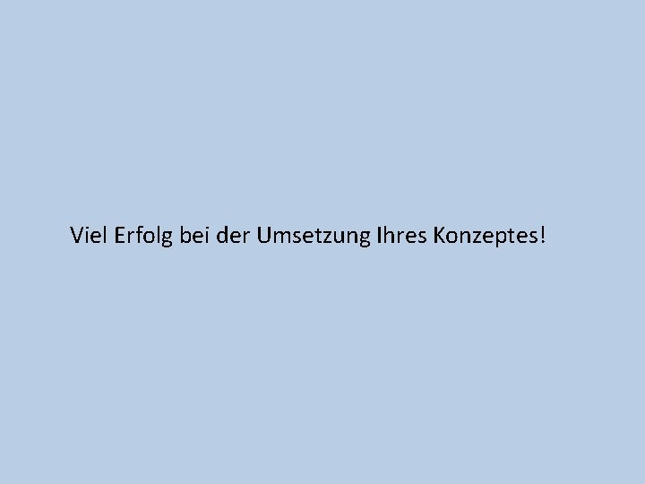 Viel Erfolg bei der Umsetzung Ihres Konzeptes! 