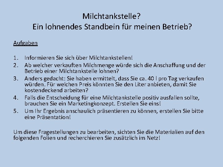 Milchtankstelle? Ein lohnendes Standbein für meinen Betrieb? Aufgaben 1. Informieren Sie sich über Milchtankstellen!