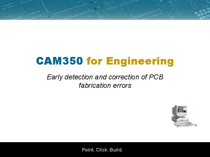 CAM 350 for Engineering Early detection and correction of PCB fabrication errors CAM 350