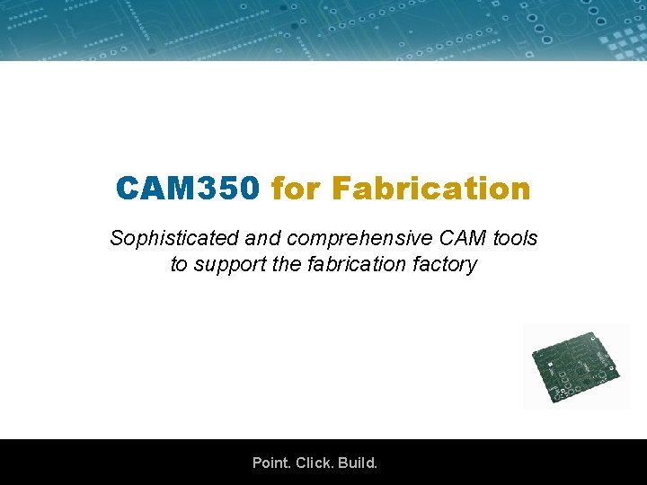 CAM 350 for Fabrication Sophisticated and comprehensive CAM tools to support the fabrication factory