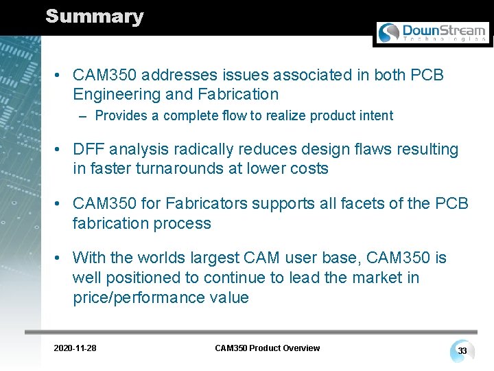 Summary • CAM 350 addresses issues associated in both PCB Engineering and Fabrication –