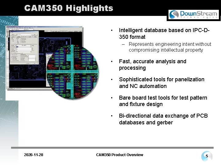 CAM 350 Highlights • Intelligent databased on IPC-D 350 format – Represents engineering intent