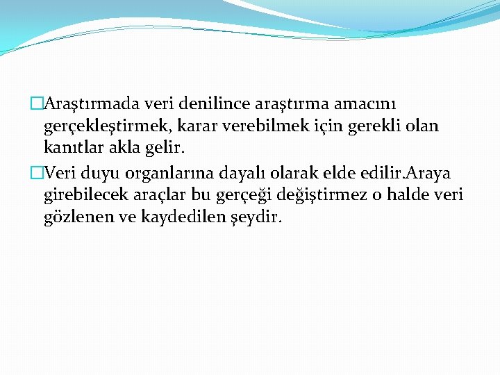 �Araştırmada veri denilince araştırma amacını gerçekleştirmek, karar verebilmek için gerekli olan kanıtlar akla gelir.