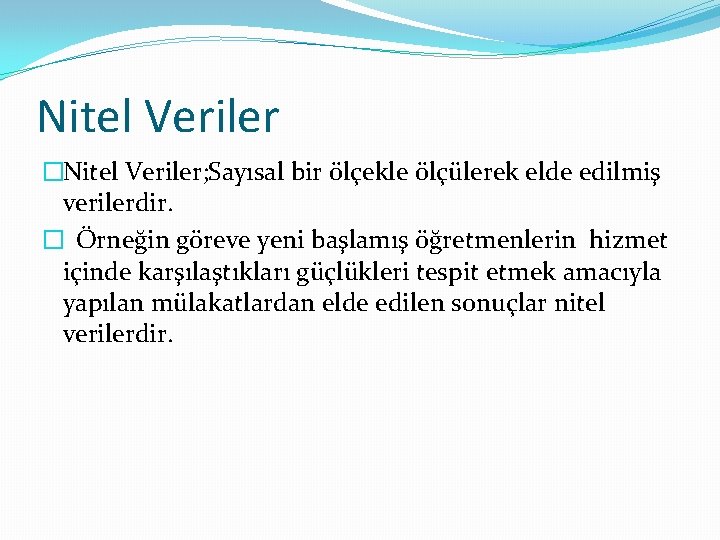 Nitel Veriler �Nitel Veriler; Sayısal bir ölçekle ölçülerek elde edilmiş verilerdir. � Örneğin göreve