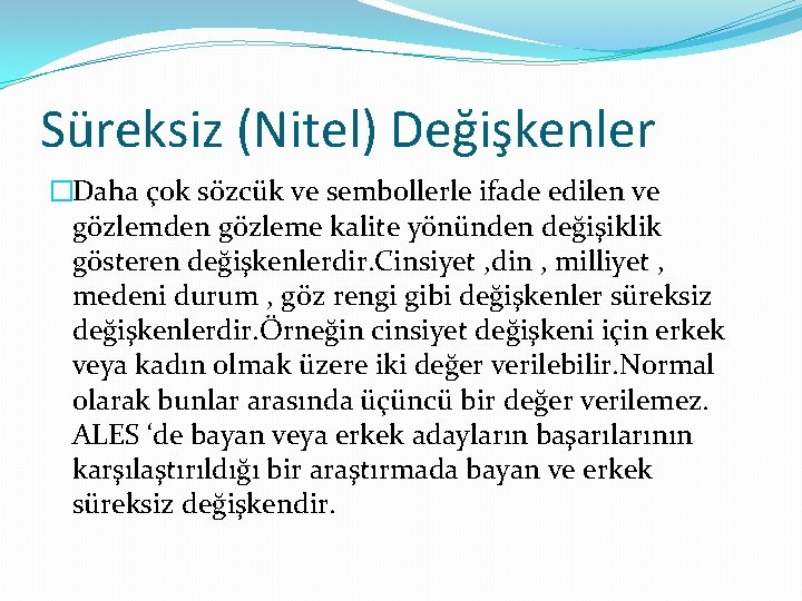 Süreksiz (Nitel) Değişkenler �Daha çok sözcük ve sembollerle ifade edilen ve gözlemden gözleme kalite