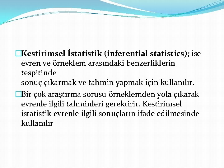 �Kestirimsel İstatistik (inferential statistics); ise evren ve örneklem arasındaki benzerliklerin tespitinde sonuç çıkarmak ve