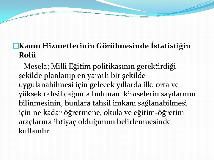 �Kamu Hizmetlerinin Görülmesinde İstatistiğin Rolü Mesela; Milli Eğitim politikasının gerektirdiği şekilde planlanıp en yararlı