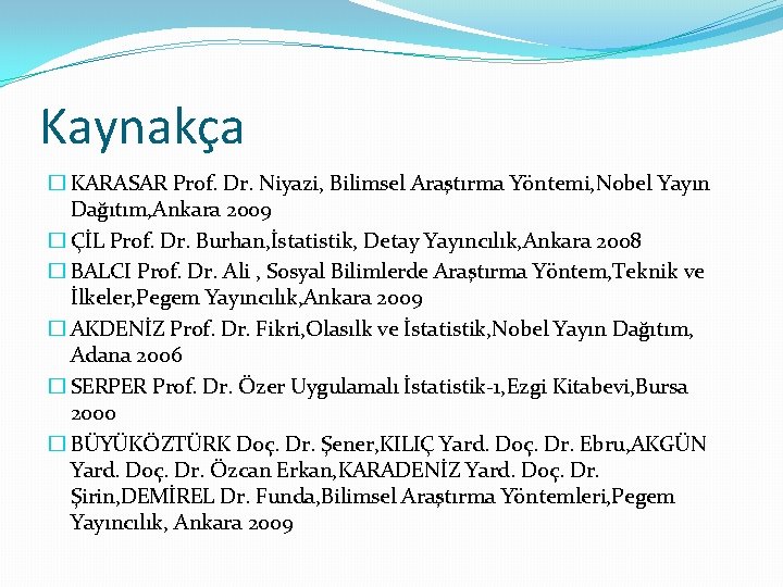 Kaynakça � KARASAR Prof. Dr. Niyazi, Bilimsel Araştırma Yöntemi, Nobel Yayın Dağıtım, Ankara 2009