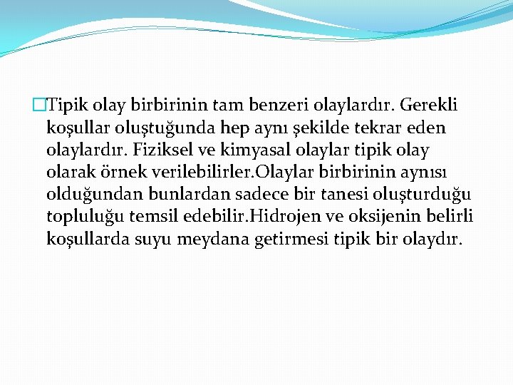 �Tipik olay birbirinin tam benzeri olaylardır. Gerekli koşullar oluştuğunda hep aynı şekilde tekrar eden