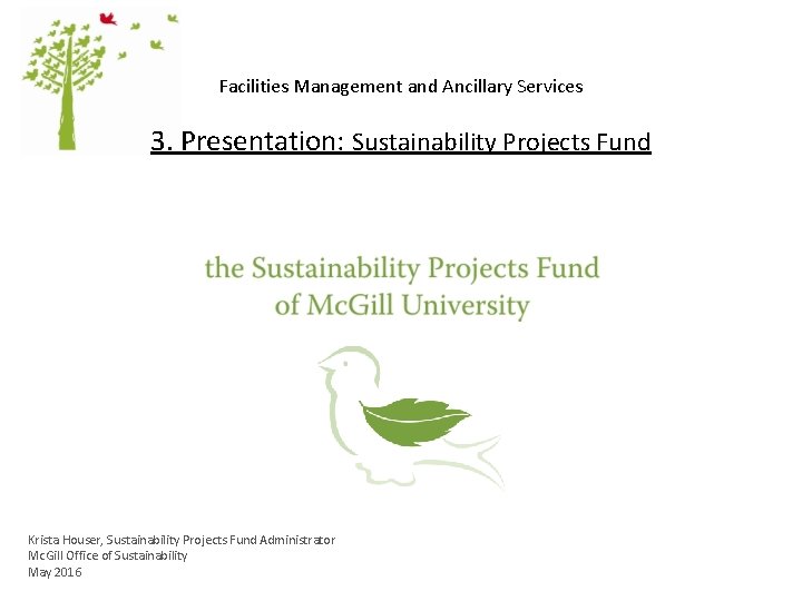 Facilities Management and Ancillary Services 3. Presentation: Sustainability Projects Fund Krista Houser, Sustainability Projects