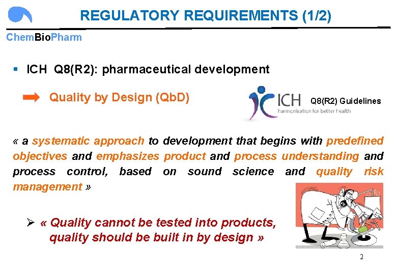 REGULATORY REQUIREMENTS (1/2) Chem. Bio. Pharm § ICH Q 8(R 2): pharmaceutical development Quality