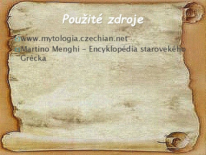 Použité zdroje � www. mytologia. czechian. net � Martino Grécka Menghi - Encyklopédia starovekého