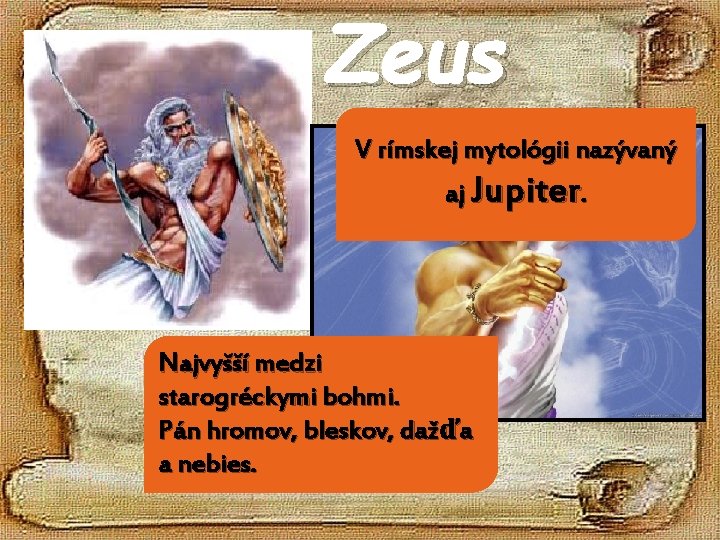 Zeus V rímskej mytológii nazývaný aj Jupiter. Najvyšší medzi starogréckymi bohmi. Pán hromov, bleskov,