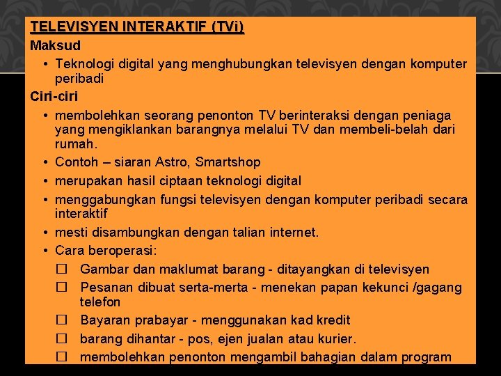 TELEVISYEN INTERAKTIF (TVi) Maksud • Teknologi digital yang menghubungkan televisyen dengan komputer peribadi Ciri-ciri