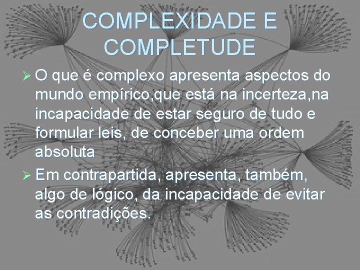 COMPLEXIDADE E COMPLETUDE Ø O que é complexo apresenta aspectos do mundo empírico, que