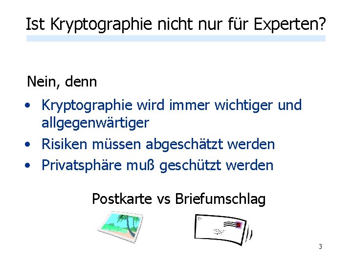 Ist Kryptographie nicht nur für Experten? Nein, denn • Kryptographie wird immer wichtiger und