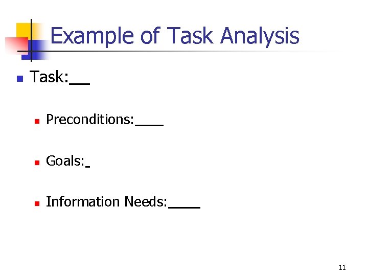 Example of Task Analysis n Task: n Preconditions: n Goals: n Information Needs: 11