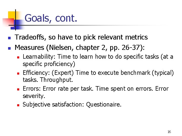 Goals, cont. n n Tradeoffs, so have to pick relevant metrics Measures (Nielsen, chapter