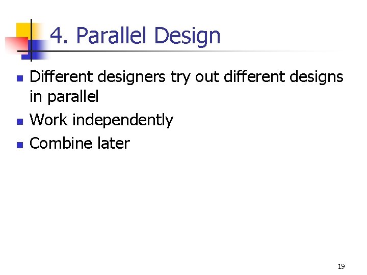 4. Parallel Design n Different designers try out different designs in parallel Work independently