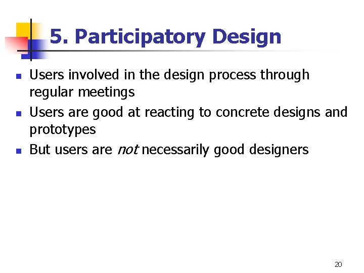 5. Participatory Design n Users involved in the design process through regular meetings Users