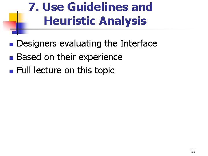 7. Use Guidelines and Heuristic Analysis n n n Designers evaluating the Interface Based