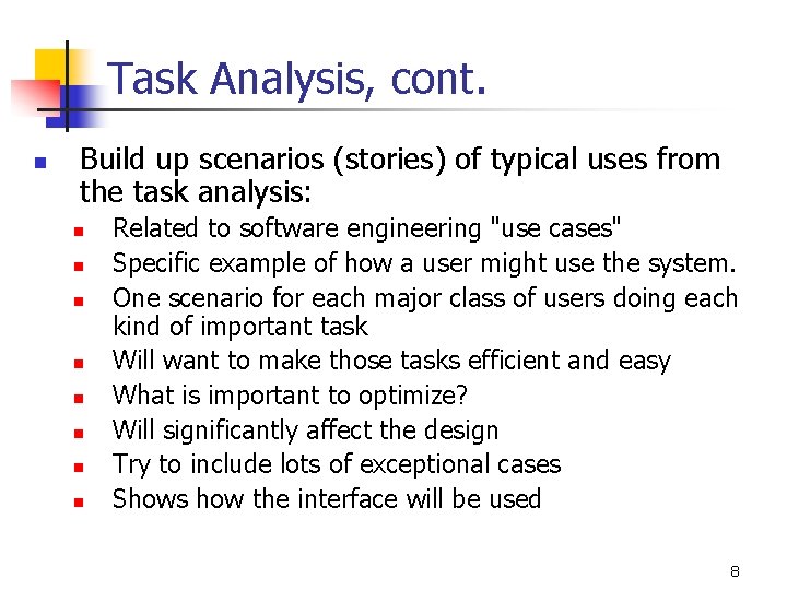 Task Analysis, cont. n Build up scenarios (stories) of typical uses from the task