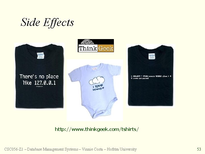 Side Effects http: //www. thinkgeek. com/tshirts/ CSC 056 -Z 1 – Database Management Systems