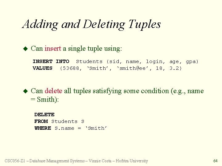 Adding and Deleting Tuples u Can insert a single tuple using: INSERT INTO Students