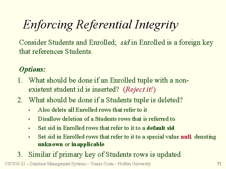 Enforcing Referential Integrity Consider Students and Enrolled; sid in Enrolled is a foreign key