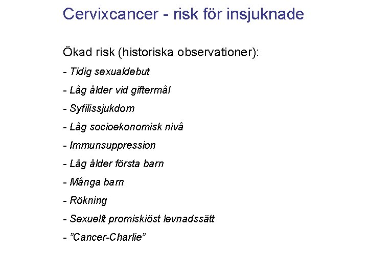 Cervixcancer - risk för insjuknade Ökad risk (historiska observationer): - Tidig sexualdebut - Låg