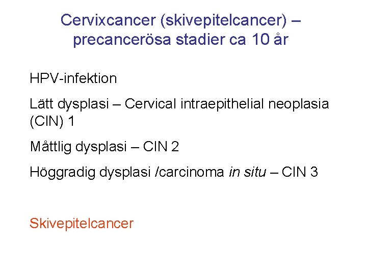 Cervixcancer (skivepitelcancer) – precancerösa stadier ca 10 år HPV-infektion Lätt dysplasi – Cervical intraepithelial