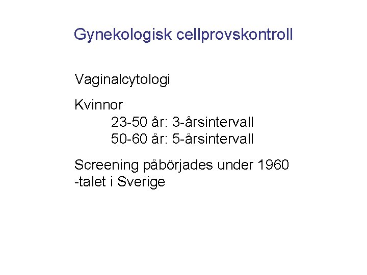 Gynekologisk cellprovskontroll Vaginalcytologi Kvinnor 23 -50 år: 3 -årsintervall 50 -60 år: 5 -årsintervall