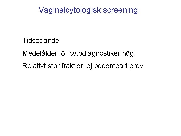 Vaginalcytologisk screening Tidsödande Medelålder för cytodiagnostiker hög Relativt stor fraktion ej bedömbart prov 