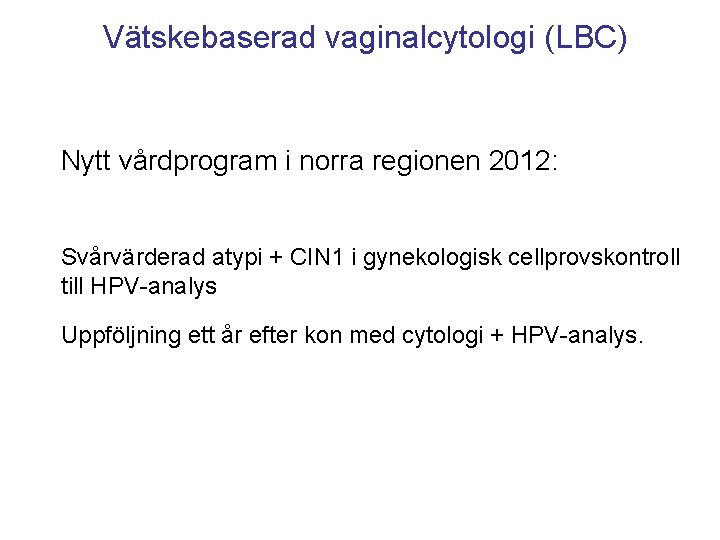 Vätskebaserad vaginalcytologi (LBC) Nytt vårdprogram i norra regionen 2012: Svårvärderad atypi + CIN 1