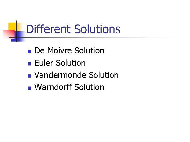 Different Solutions n n De Moivre Solution Euler Solution Vandermonde Solution Warndorff Solution 